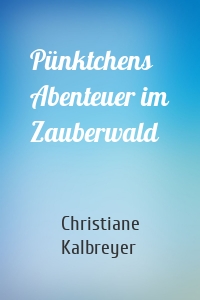 Pünktchens Abenteuer im Zauberwald