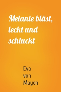 Melanie bläst, leckt und schluckt