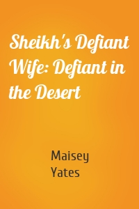 Sheikh's Defiant Wife: Defiant in the Desert