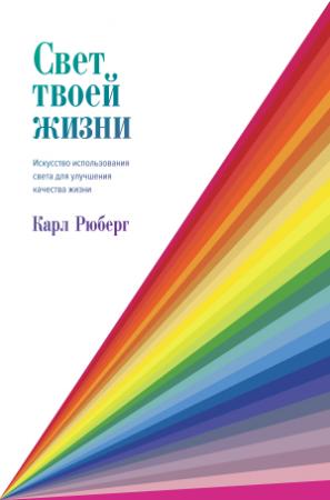 Обложка книги «Свет твоей жизни. Искусство использования света для улучшения качества жизни» — Карл Рюберг