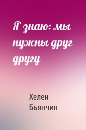 Обложка книги «Я знаю: мы нужны друг другу» — Хелен Бьянчин