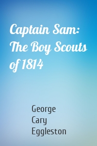 Captain Sam: The Boy Scouts of 1814