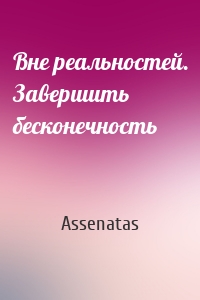 Вне реальностей. Завершить бесконечность