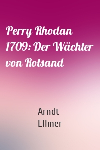 Perry Rhodan 1709: Der Wächter von Rotsand