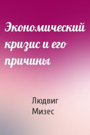 Обложка книги «Экономический кризис и его причины» — Людвиг Мизес