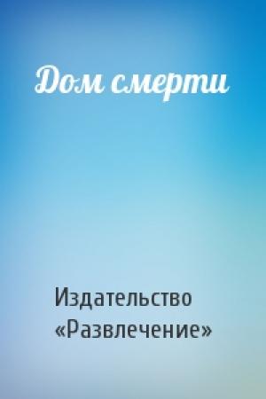 Обложка книги «Дом смерти» — Издательство «Развлечение»