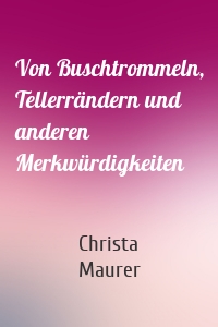 Von Buschtrommeln, Tellerrändern und anderen Merkwürdigkeiten