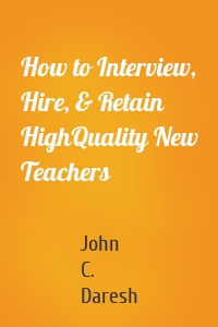 How to Interview, Hire, & Retain HighQuality New Teachers