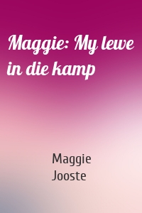 Maggie: My lewe in die kamp