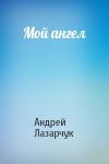 Андрей Лазарчук - Мой ангел