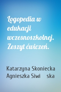 Logopedia w edukacji wczesnoszkolnej. Zeszyt ćwiczeń.
