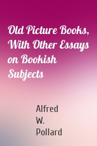 Old Picture Books, With Other Essays on Bookish Subjects