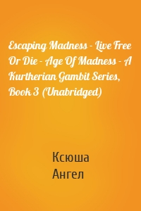 Escaping Madness - Live Free Or Die - Age Of Madness - A Kurtherian Gambit Series, Book 3 (Unabridged)