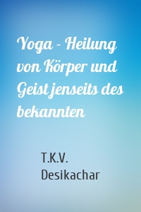 Yoga - Heilung von Körper und Geist jenseits des bekannten