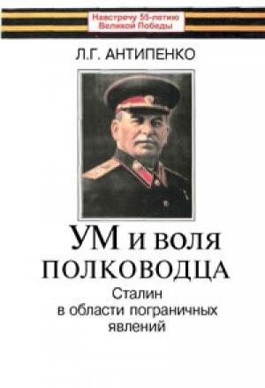 Обложка книги «Ум и воля полководца (Сталин в области пограничных явлений)» — Леонид Григорьевич Антипенко