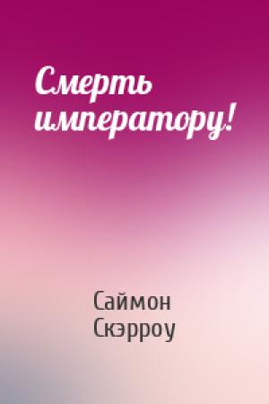 Обложка книги «Смерть императору!» — Саймон Скэрроу