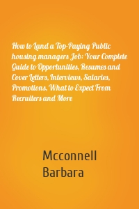 How to Land a Top-Paying Public housing managers Job: Your Complete Guide to Opportunities, Resumes and Cover Letters, Interviews, Salaries, Promotions, What to Expect From Recruiters and More