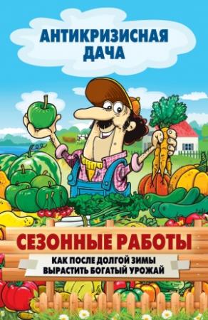 Обложка книги «Сезонные работы. Как после долгой зимы вырастить богатый урожай» — Сергей Кашин