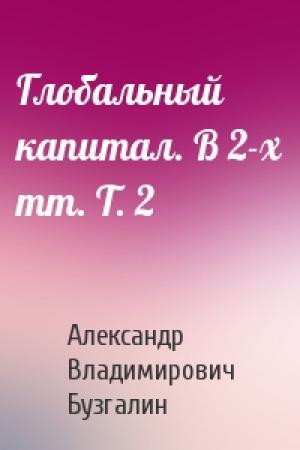 Обложка книги «Глобальный капитал. В 2-х тт. Т. 2» — Александр Владимирович Бузгалин