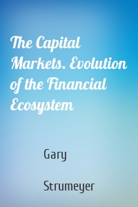 The Capital Markets. Evolution of the Financial Ecosystem