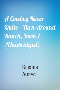 A Cowboy Never Quits - Turn Around Ranch, Book 1 (Unabridged)