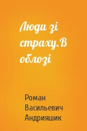 Обложка книги «Люди зі страху.В облозі» — Роман Васильевич Андрияшик