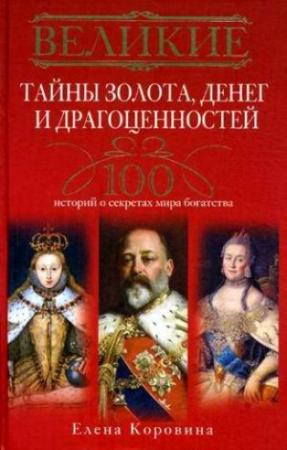 Обложка книги «Великие тайны золота, денег и драгоценностей. 100 историй о секретах мира богатства» — Елена Коровина