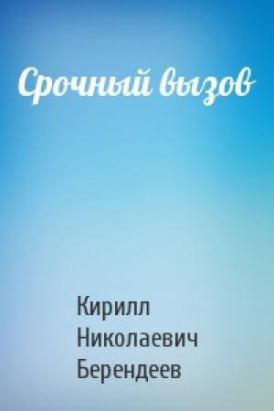 Обложка книги «Срочный вызов» — Кирилл Николаевич Берендеев