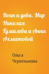Воин и дева. Мир Николая Гумилева и Анны Ахматовой