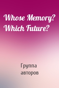 Whose Memory? Which Future?