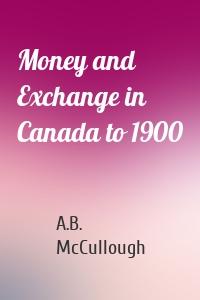 Money and Exchange in Canada to 1900