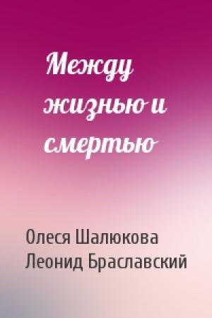 Обложка книги «Между жизнью и смертью» — Олеся Шалюкова, Леонид Браславский
