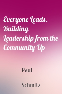 Everyone Leads. Building Leadership from the Community Up