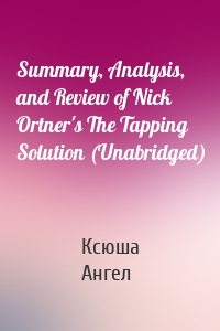 Summary, Analysis, and Review of Nick Ortner's The Tapping Solution (Unabridged)