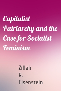 Capitalist Patriarchy and the Case for Socialist Feminism