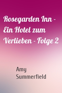 Rosegarden Inn - Ein Hotel zum Verlieben - Folge 2