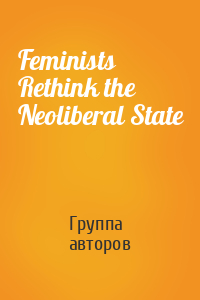 Feminists Rethink the Neoliberal State