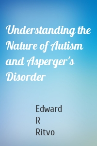 Understanding the Nature of Autism and Asperger's Disorder