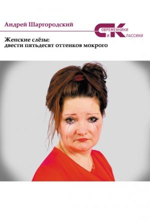 Обложка книги «Женские слёзы: двести пятьдесят оттенков мокрого (сборник)» — Андрей Шаргородский