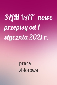 SLIM VAT - nowe przepisy od 1 stycznia 2021 r.