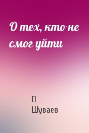 Обложка книги «О тех, кто не смог уйти» — П Шуваев