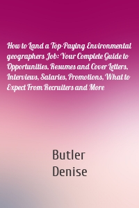 How to Land a Top-Paying Environmental geographers Job: Your Complete Guide to Opportunities, Resumes and Cover Letters, Interviews, Salaries, Promotions, What to Expect From Recruiters and More