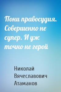 Пони правосудия. Совершенно не супер. И уж точно не герой