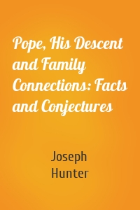 Pope, His Descent and Family Connections: Facts and Conjectures
