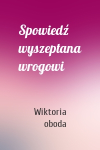 Spowiedź wyszeptana wrogowi