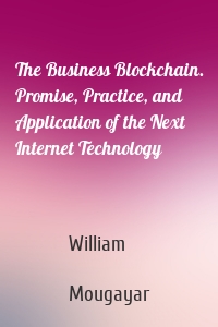 The Business Blockchain. Promise, Practice, and Application of the Next Internet Technology