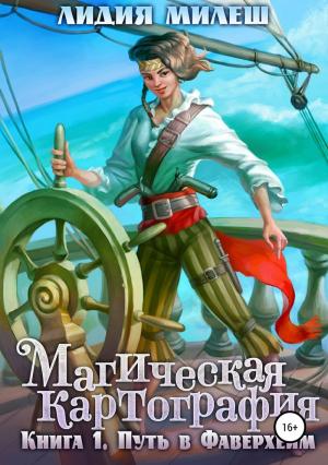 Обложка книги «Магическая Картография. Книга 1. Путь в Фаверхейм (СИ)» — Лидия Милеш