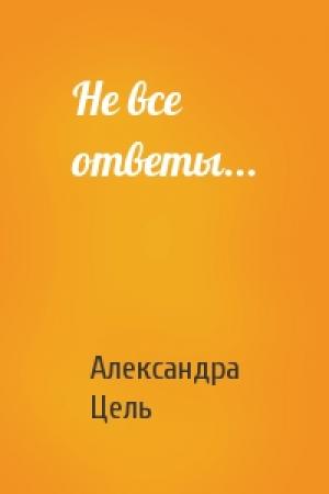 Обложка книги «Не все ответы...» — Александра Цель