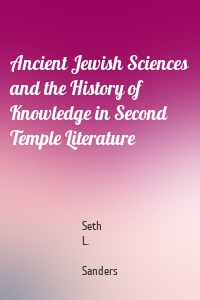 Ancient Jewish Sciences and the History of Knowledge in Second Temple Literature
