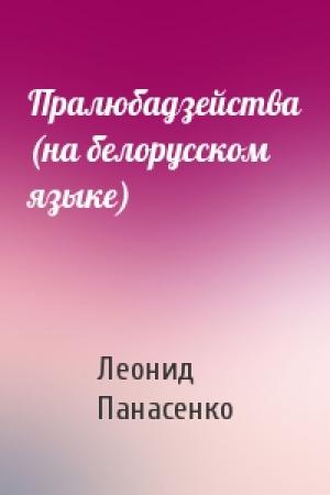 Обложка книги «Пралюбадзейства (на белорусском языке)» — Леонид Николаевич Панасенко